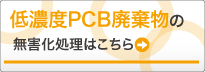 低濃度PCB廃棄物の無害化処理はこちら