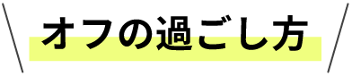 オフの過ごし方